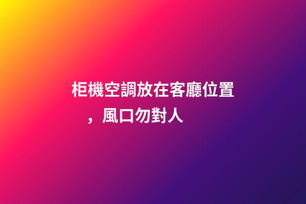 柜機空調放在客廳位置，風口勿對人